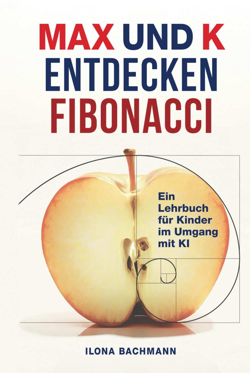 MAX UND K ENTDECKEN FIBONACCI: Ein Lehrbuch für Kinder im Umgang mit KI General education