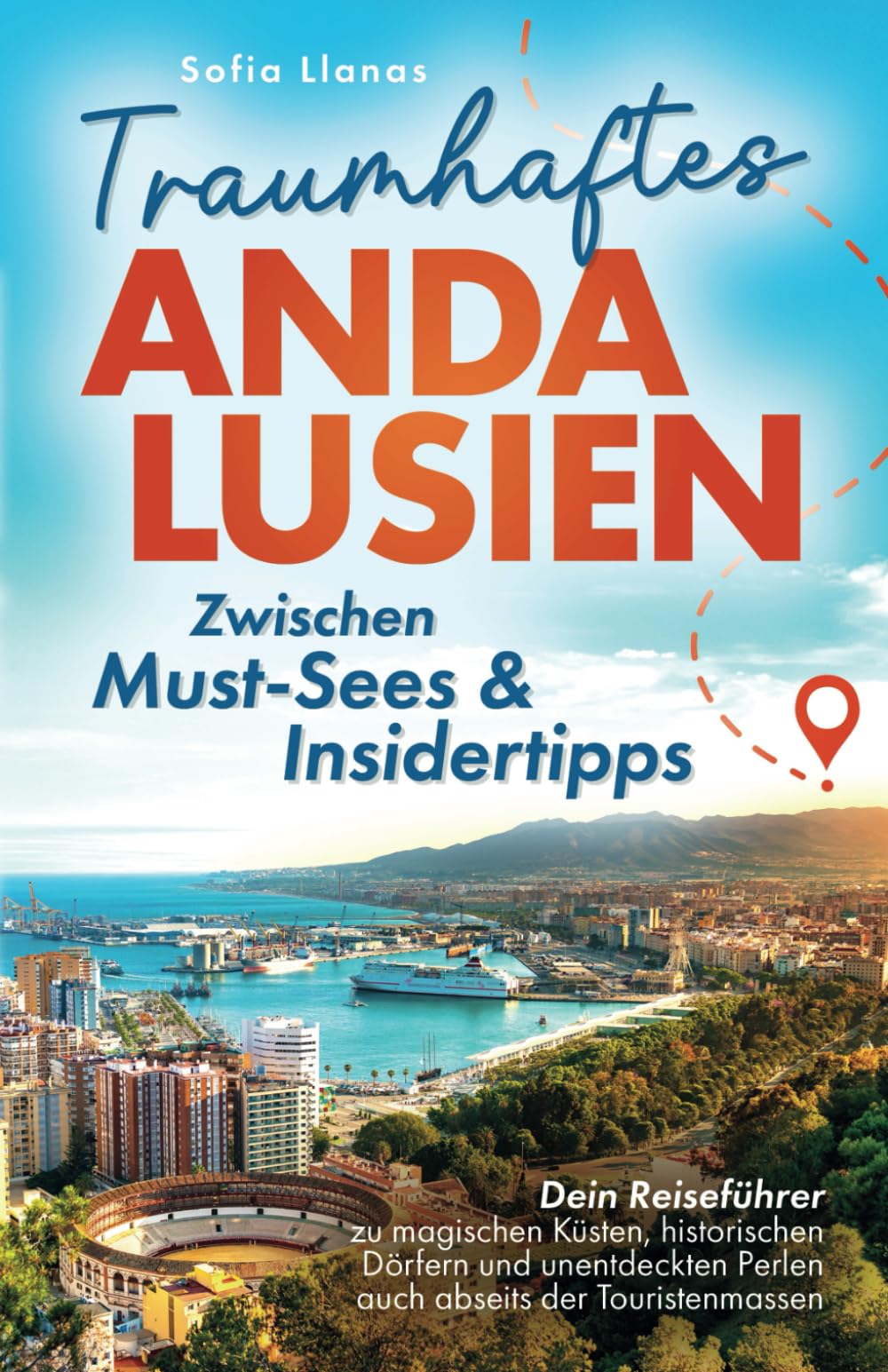 Traumhaftes Andalusien – Zwischen Must-Sees & Insidertipps: Dein Reiseführer zu magischen Küsten, historischen Dörfern und unentdeckten Perlen auch abseits der Touristenmassen Travel Guides