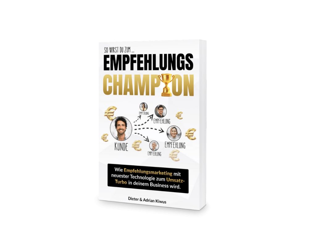 Erfolgreich Neukunden gewinnen. Dein Leitfaden: So wirst du zum Empfehlungschampion. Wie Empfehlungsmarketing mit neuester Technologie zum Umsatz-Turbo in deinem Business wird. Business, Finance & Career