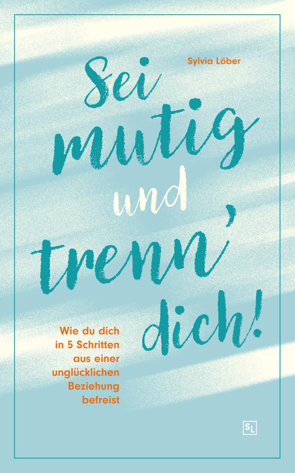 Sei mutig und trenn dich!: Wie du dich in 5 Schritten aus einer unglücklichen Beziehung befreist Partnership & Love
