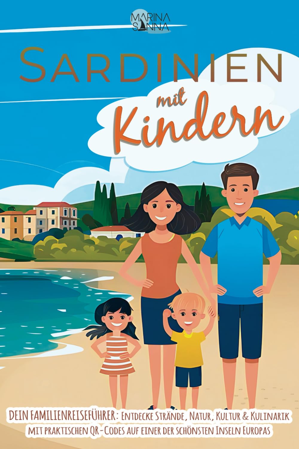 Sardinien mit Kindern - Dein Familienreiseführer: Entdecke Strände, Natur, Kultur & Kulinarik mit praktischen QR-Codes auf einer der schönsten Inseln Europas Travel Guides
