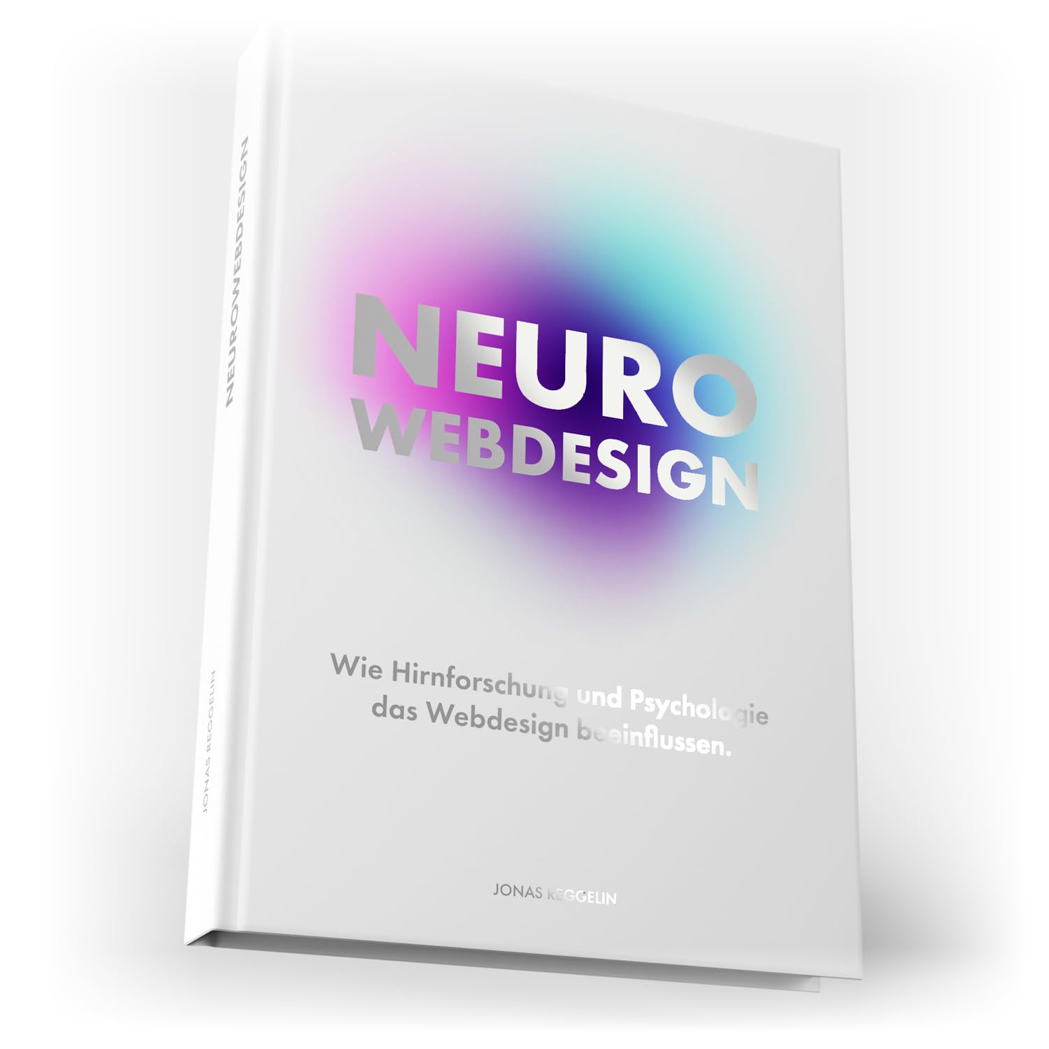 Neuro Webdesign: Wie Hirnforschung und Psychologie das Webdesign beeinflussen | 2. Auflage 2025 | Jonas Reggelin Computer Science