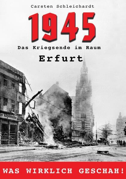 1945 – Das Kriegsende im Raum Erfurt: Was wirklich geschah! Social Sciences