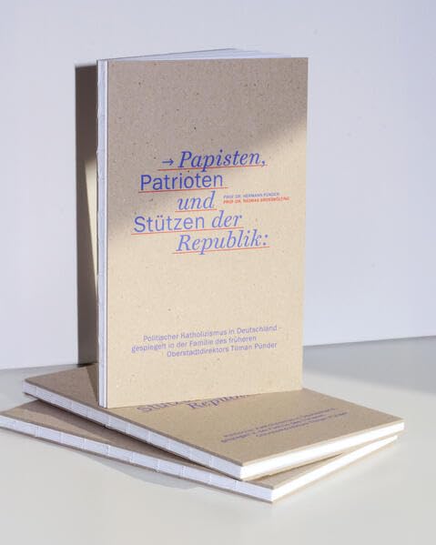 Papisten, Patrioten und Stützen der Republik: Politischer Katholizismus in Deutschland – gespiegelt in der Familie des früheren Oberstadtdirektors Tilman Pünder Books