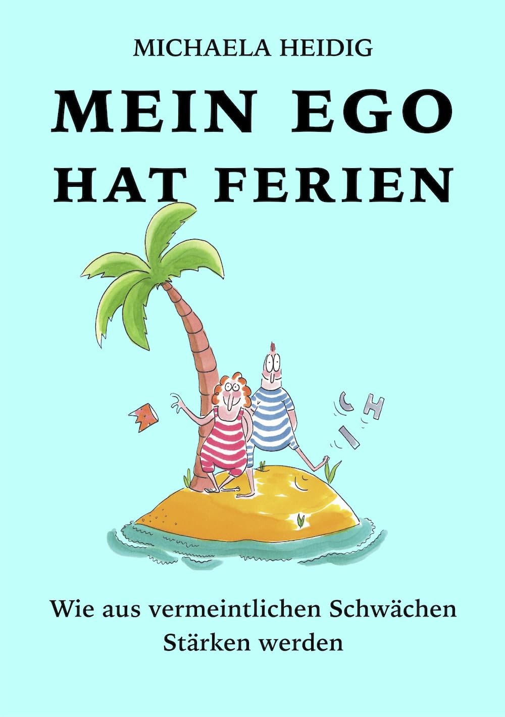 Mein Ego hat Ferien: Wie aus vermeintlichen Schwächen Stärken werden Business, Finance & Career