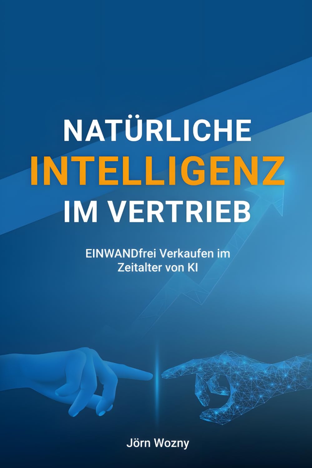 Natürliche Intelligenz im Vertrieb: EINWANDfrei Verkaufen im Zeitalter von KI Business, Finance & Career