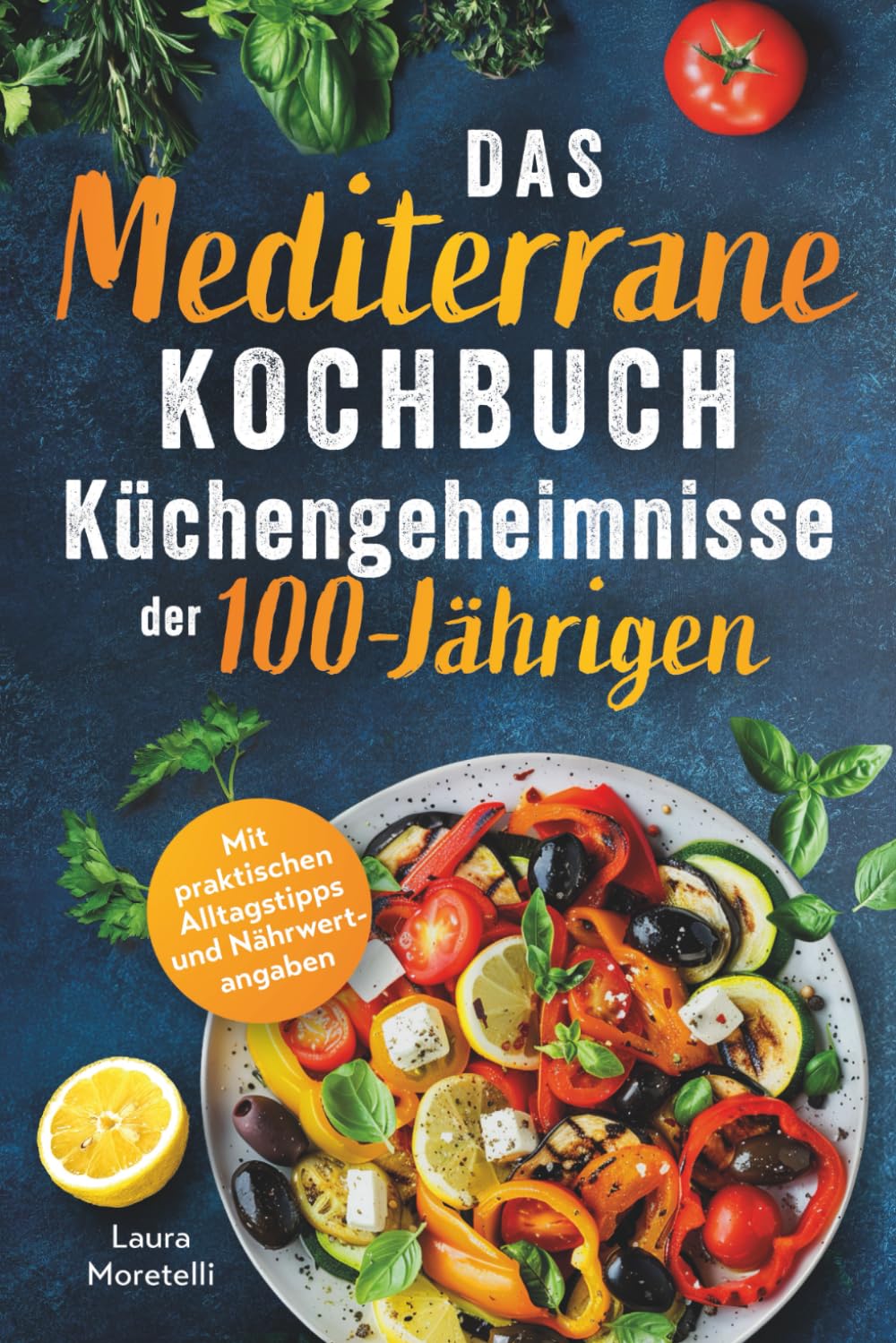 Das mediterrane Kochbuch: Küchengeheimnisse der 100-Jährigen: Einfach kochen, genussvoll essen, länger leben. Mit natürlichen Zutaten zu mehr Vitalität und Wohlbefinden Cooking & Enjoying