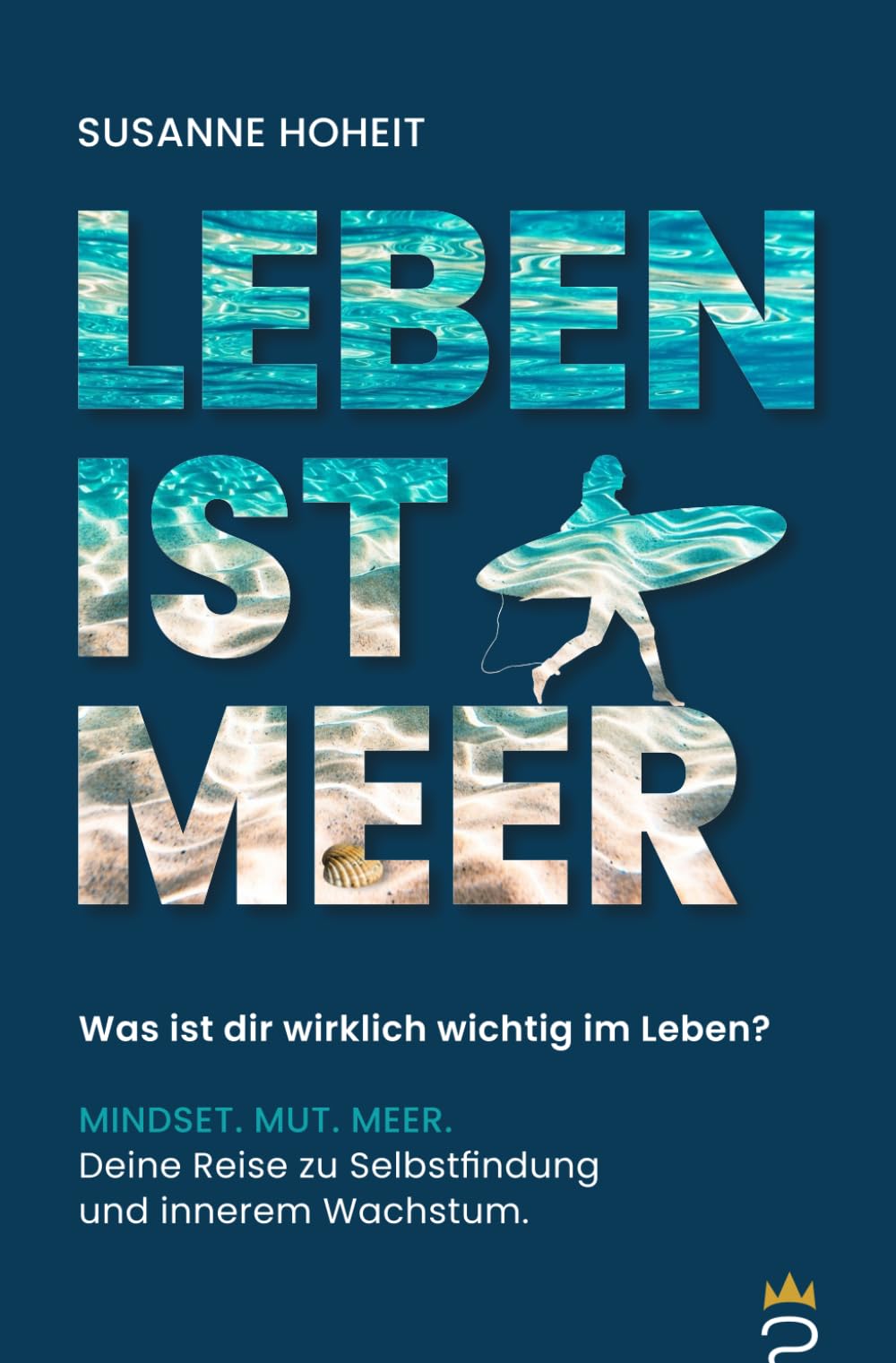 LEBEN IST MEER - Was ist dir wirklich wichtig im Leben?: MINDSET. MUT. MEER. Deine Reise zu Selbstfindung und innerem Wachstum. Lifestyle