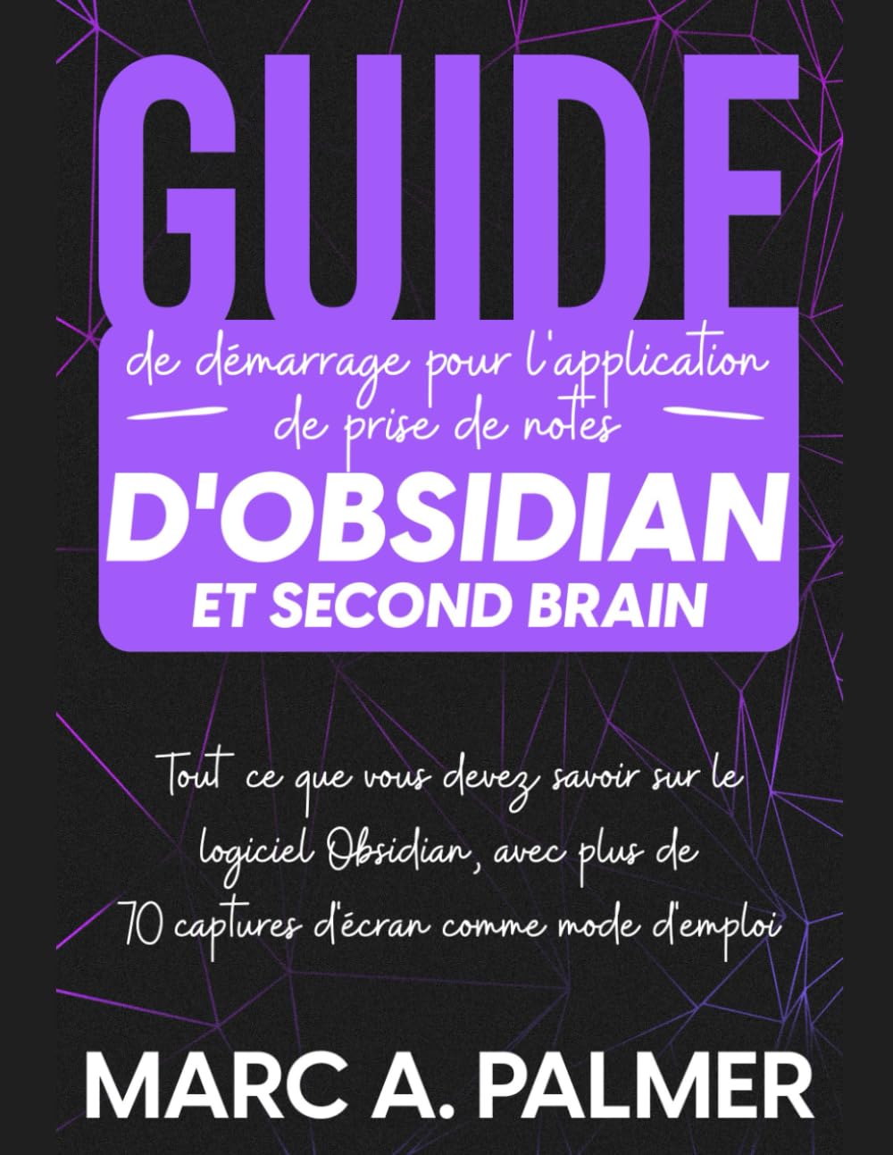 Guide de démarrage pour l'application de prise de notes d'Obsidian et Second Brain: Tout ce que vous devez savoir sur le logiciel Obsidian, avec plus de 70 captures d'écran comme mode d'emploi book