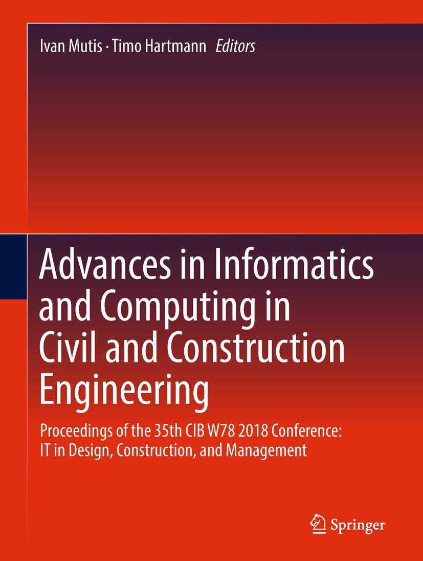 Advances in Informatics and Computing in Civil and Construction Engineering: Proceedings of the 35th CIB W78 2018 Conference: IT in Design, Construction, and Management book