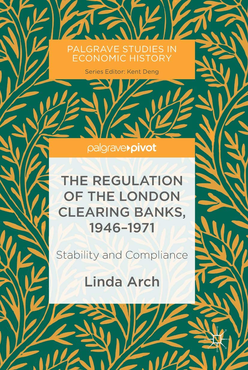 The Regulation of the London Clearing Banks, 1946–1971: Stability and Compliance (Palgrave Studies in Economic History) Law