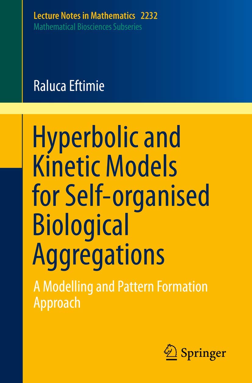 Hyperbolic and Kinetic Models for Self-organised Biological Aggregations: A Modelling and Pattern Formation Approach (Mathematical Biosciences Subseries, Band 2232) Computer Science