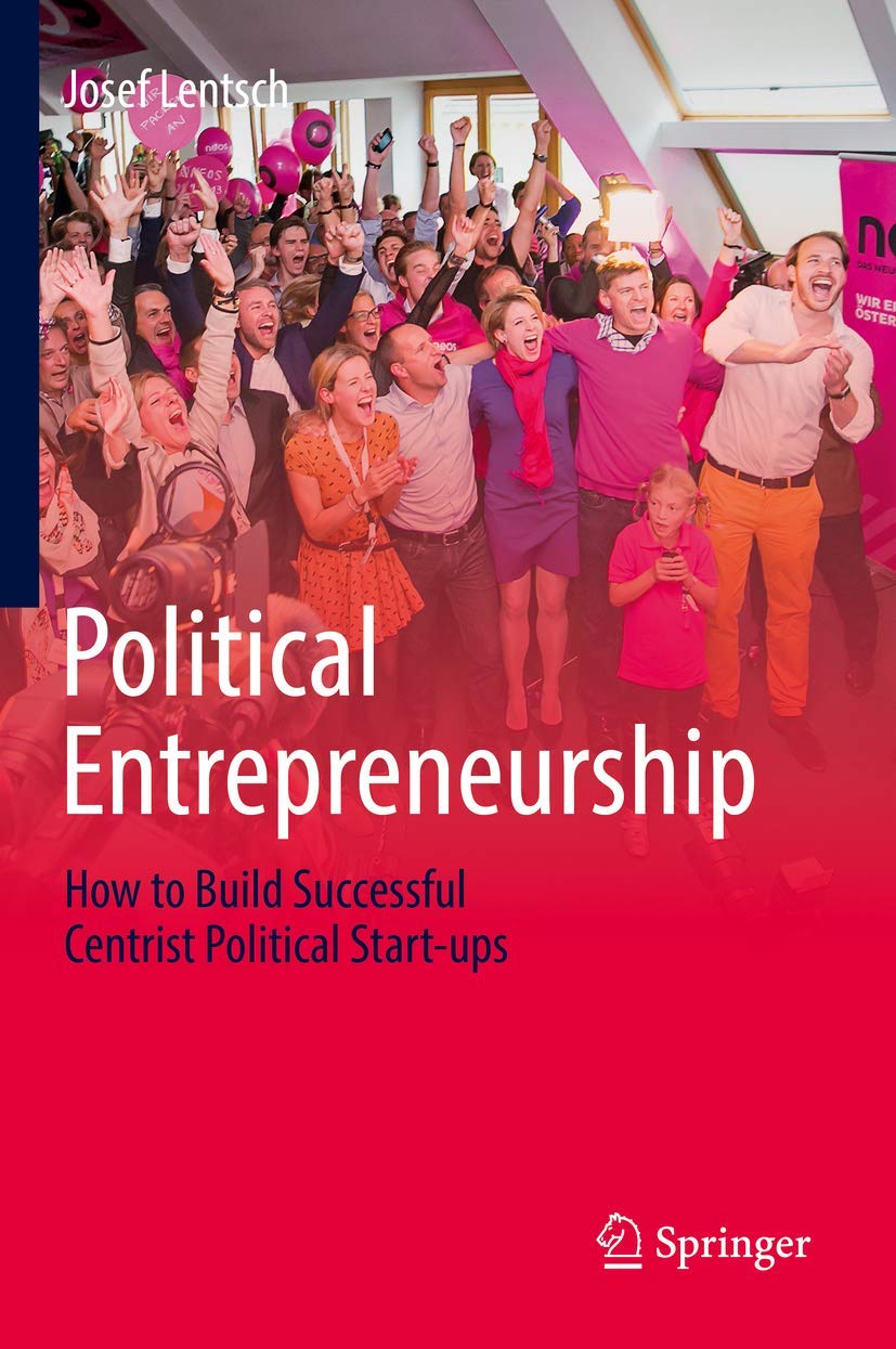 Political Entrepreneurship: How to Build Successful Centrist Political Start-ups Law