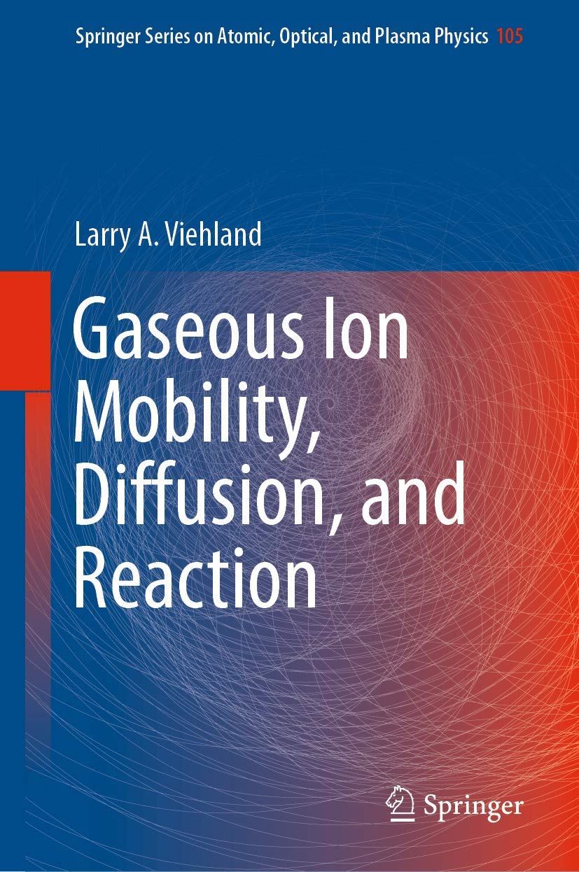 Gaseous Ion Mobility, Diffusion, and Reaction (Springer Series on Atomic, Optical, and Plasma Physics, 105, Band 105) Natural Sciences