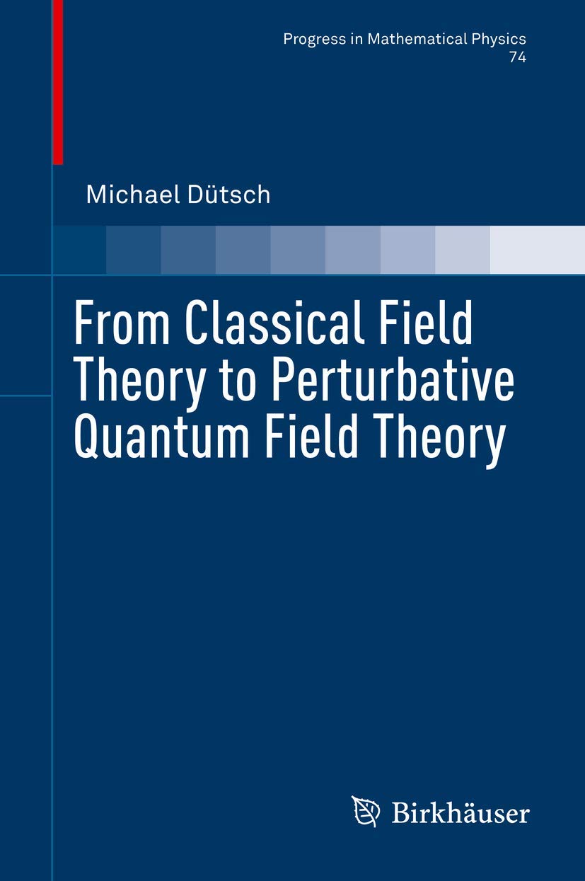 From Classical Field Theory to Perturbative Quantum Field Theory (Progress in Mathematical Physics, 74, Band 74) Computer Science