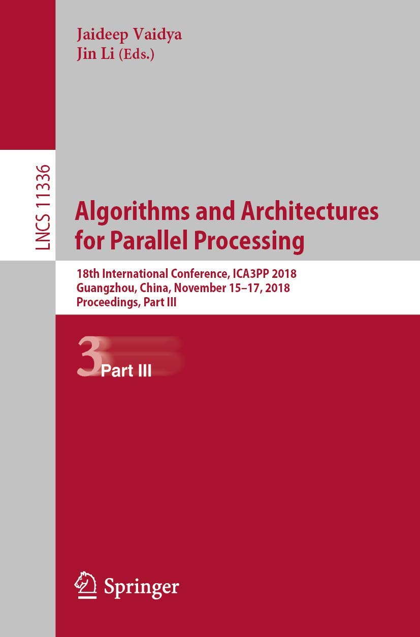Algorithms and Architectures for Parallel Processing: 18th International Conference, ICA3PP 2018, Guangzhou, China, November 15-17, 2018, Proceedings, ... Science and General Issues, Band 11336) Computer Science