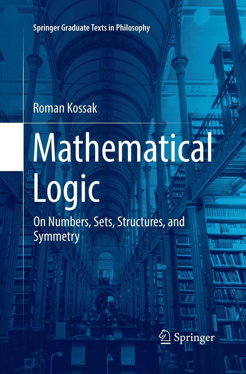 Mathematical Logic: On Numbers, Sets, Structures, and Symmetry (Springer Graduate Texts in Philosophy, Band 3) Philosophy