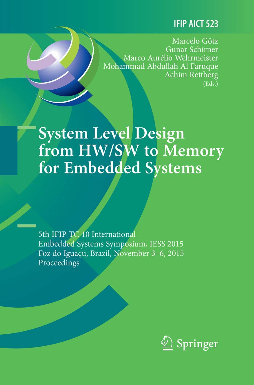 System Level Design from HW/SW to Memory for Embedded Systems: 5th IFIP TC 10 International Embedded Systems Symposium, IESS 2015, Foz do Iguaçu, ... and Communication Technology, Band 523) Computer Science