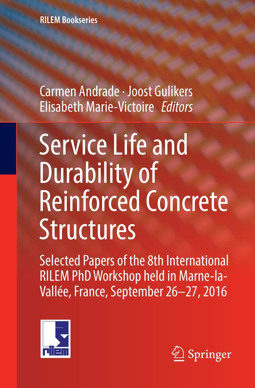 Service Life and Durability of Reinforced Concrete Structures: Selected Papers of the 8th International RILEM PhD Workshop held in Marne-la-Vallée, ... 26-27, 2016 (RILEM Bookseries, Band 17) Business & Technology