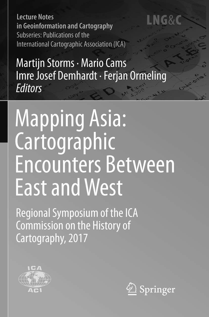 Mapping Asia: Cartographic Encounters Between East and West: Regional Symposium of the ICA Commission on the History of Cartography, 2017 ... International Cartographic Association (ICA)) Geology & Geography