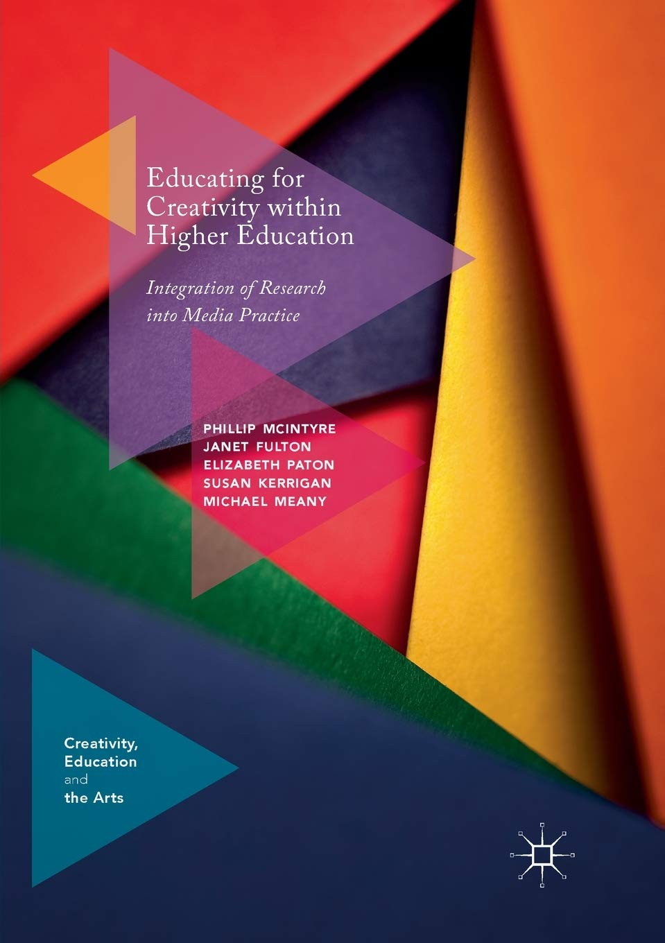 Educating for Creativity within Higher Education: Integration of Research into Media Practice (Creativity, Education and the Arts) Film, Art & Culture
