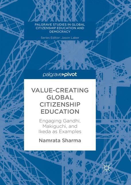 Value-Creating Global Citizenship Education: Engaging Gandhi, Makiguchi, and Ikeda as Examples (Palgrave Studies in Global Citizenship Education and Democracy) Education & Training