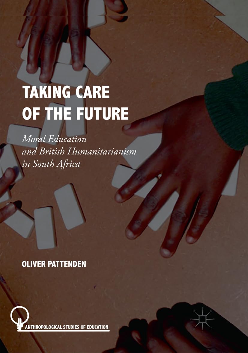 Taking Care of the Future: Moral Education and British Humanitarianism in South Africa (Anthropological Studies of Education) Law