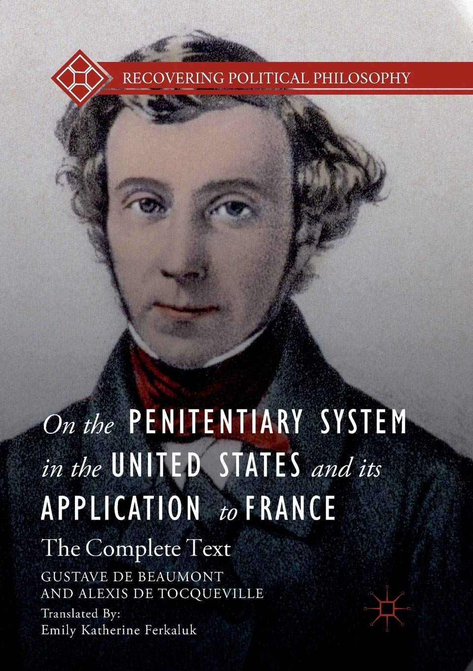 On the Penitentiary System in the United States and its Application to France: The Complete Text (Recovering Political Philosophy) Law