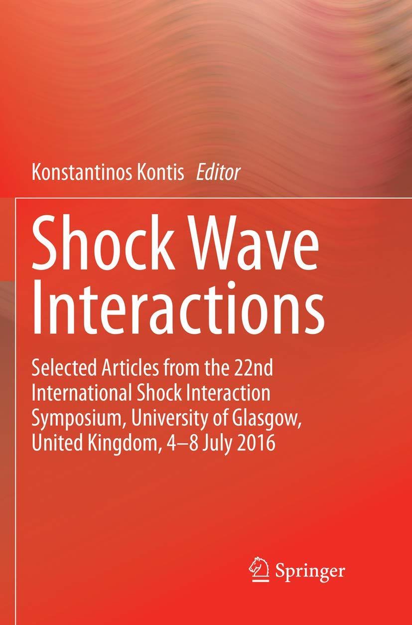 Shock Wave Interactions: Selected Articles from the 22nd International Shock Interaction Symposium, University of Glasgow, United Kingdom, 4-8 July 2016 Business & Technology
