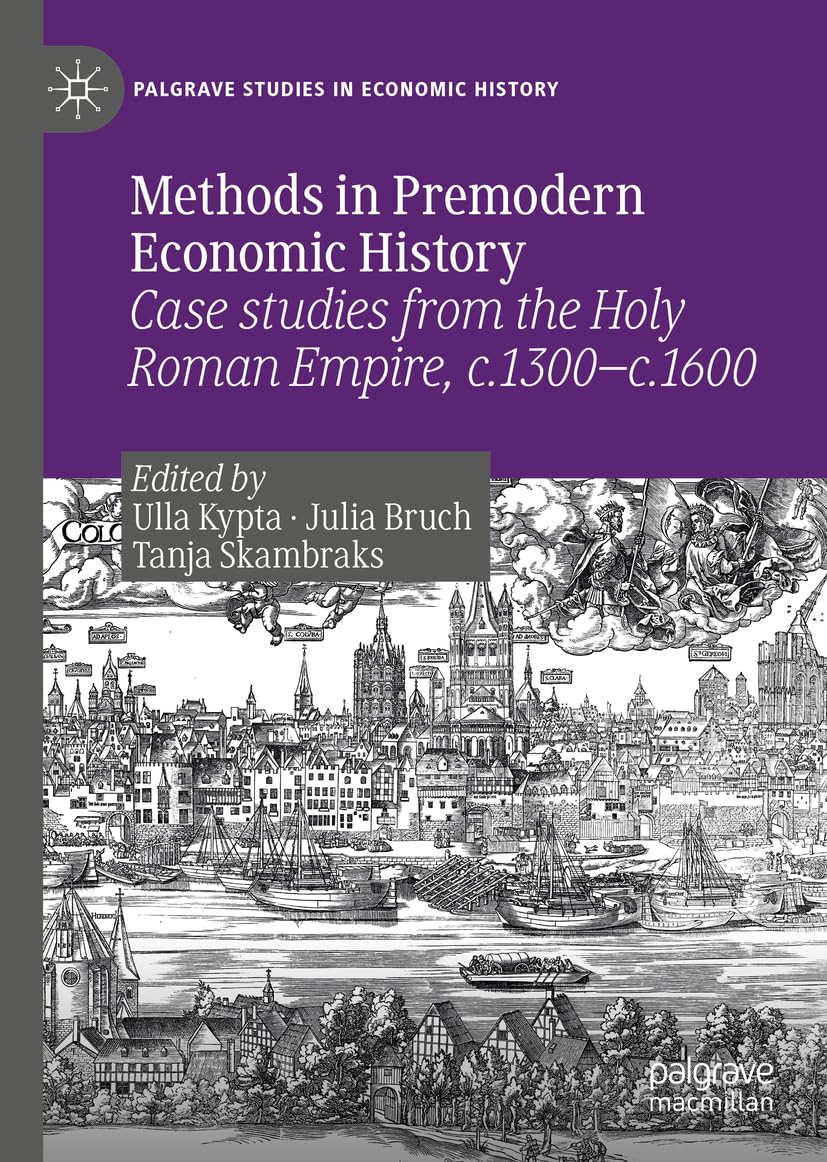 Methods in Premodern Economic History: Case studies from the Holy Roman Empire, c.1300-c.1600 (Palgrave Studies in Economic History) Law