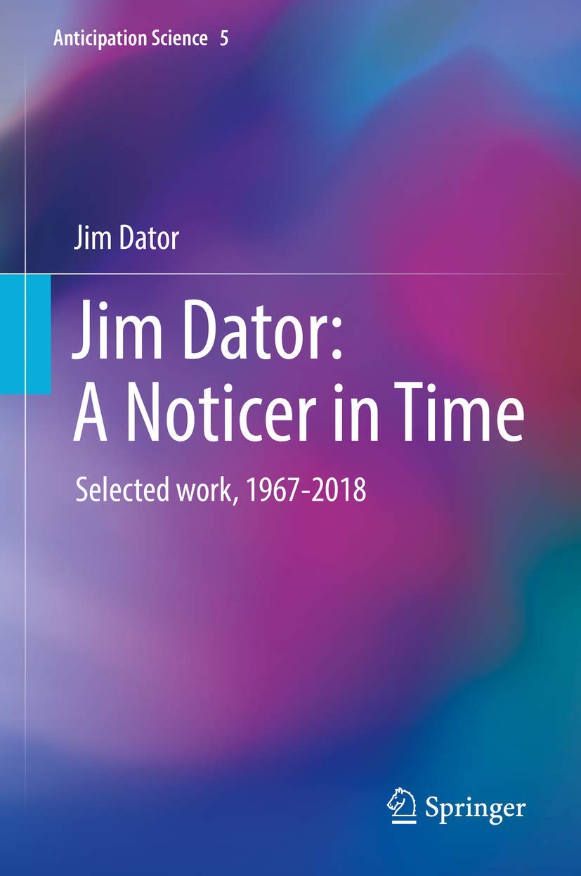 Jim Dator: A Noticer in Time: Selected work, 1967-2018 (Anticipation Science, 5, Band 5) Law