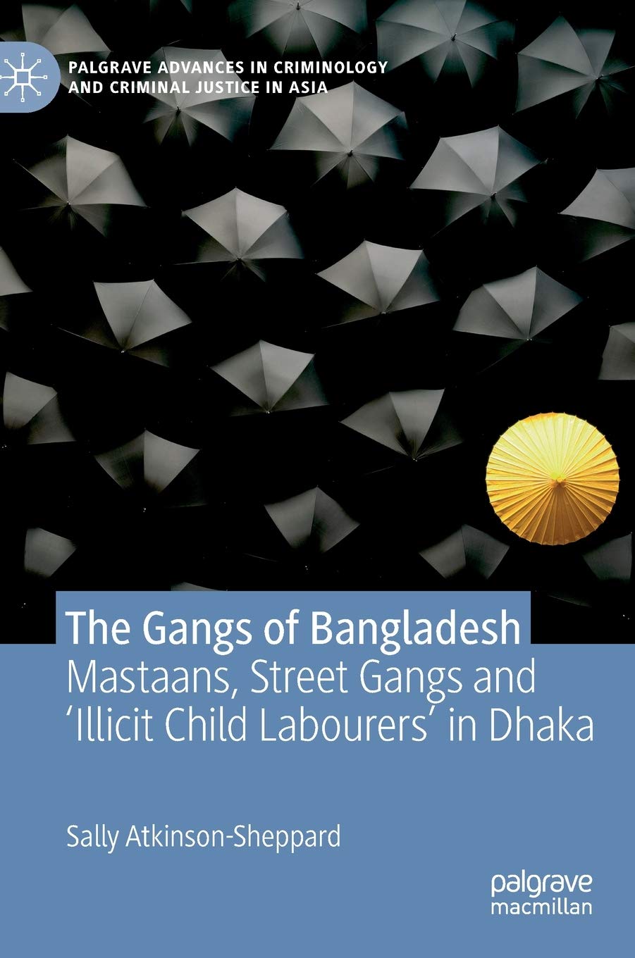 The Gangs of Bangladesh: Mastaans, Street Gangs and ‘Illicit Child Labourers’ in Dhaka (Palgrave Advances in Criminology and Criminal Justice in Asia) Law