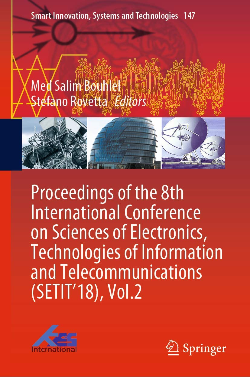 Proceedings of the 8th International Conference on Sciences of Electronics, Technologies of Information and Telecommunications (SETIT’18), Vol.2 ... Systems and Technologies, 147, Band 147) Computer Science