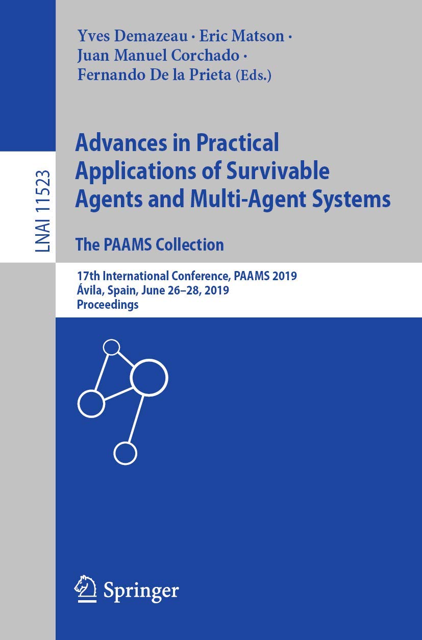 Advances in Practical Applications of Survivable Agents and Multi-Agent Systems: The PAAMS Collection: 17th International Conference, PAAMS 2019, ... Notes in Artificial Intelligence, Band 11523) Computer Science