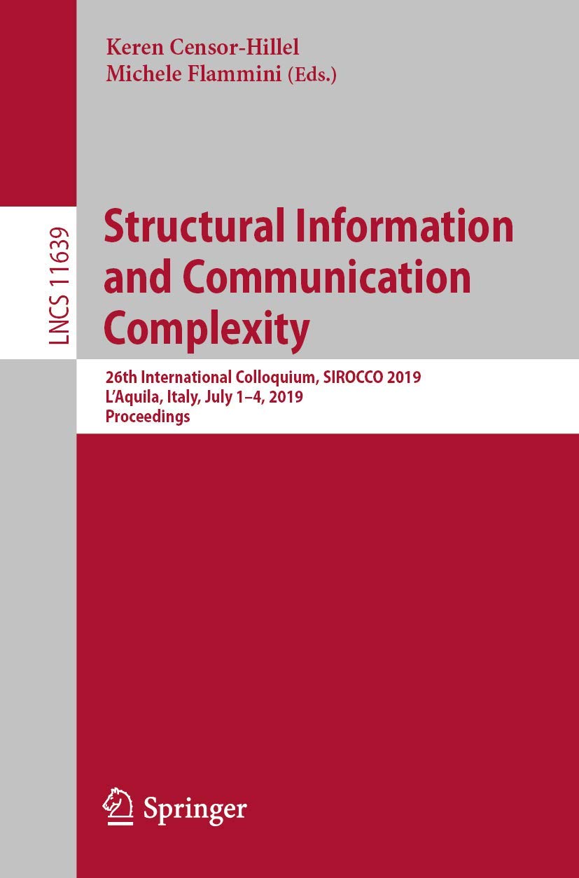 Structural Information and Communication Complexity: 26th International Colloquium, SIROCCO 2019, L'Aquila, Italy, July 1–4, 2019, Proceedings ... Science and General Issues, Band 11639) Computer Science