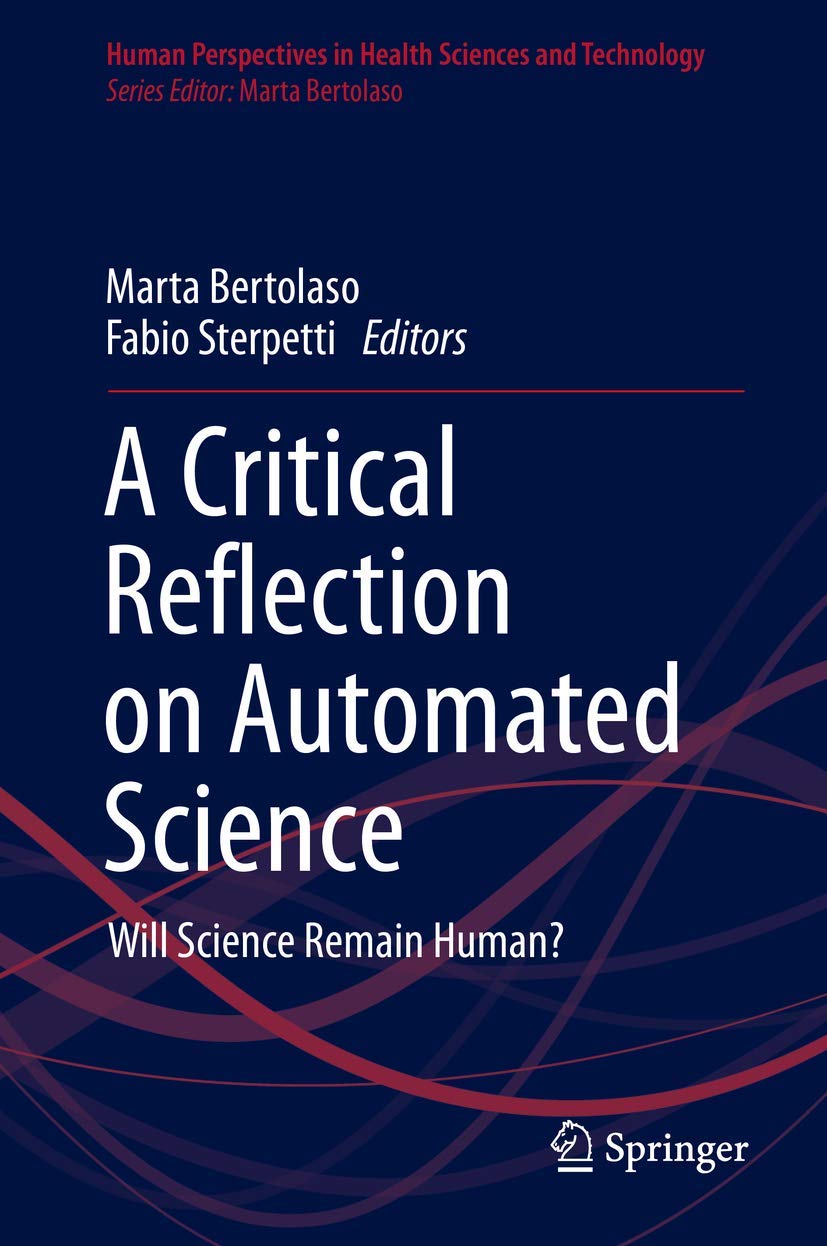 A Critical Reflection on Automated Science: Will Science Remain Human? (Human Perspectives in Health Sciences and Technology, 1, Band 1) Law