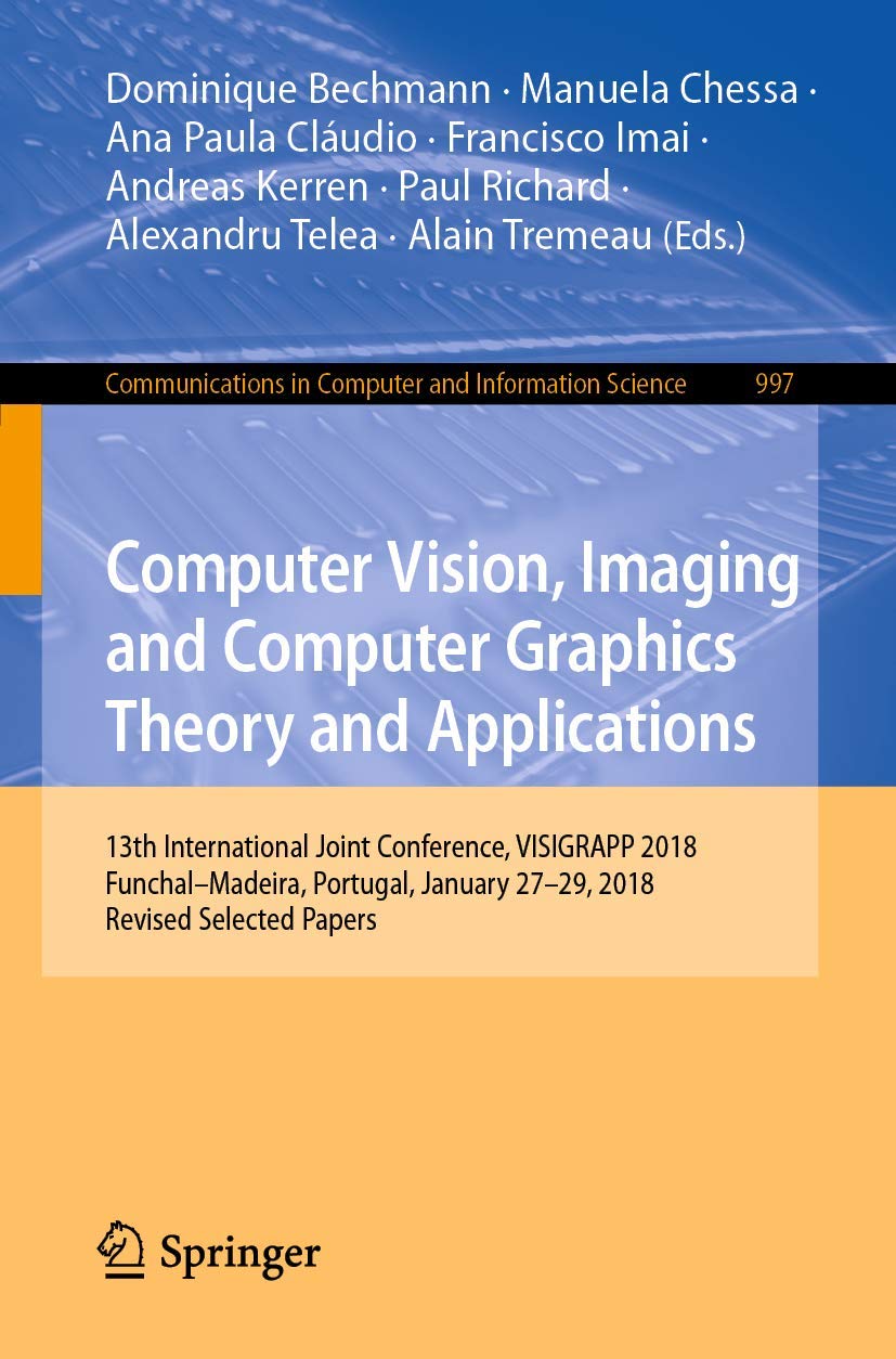 Computer Vision, Imaging and Computer Graphics Theory and Applications: 13th International Joint Conference, VISIGRAPP 2018 Funchal–Madeira, Portugal, ... Computer and Information Science, Band 997) Computer Science