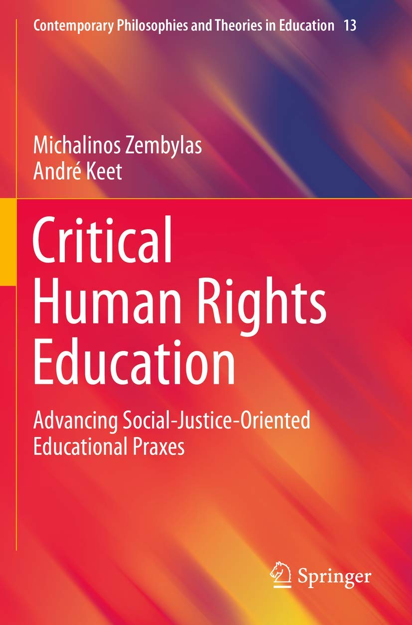 Critical Human Rights Education: Advancing Social-Justice-Oriented Educational Praxes book