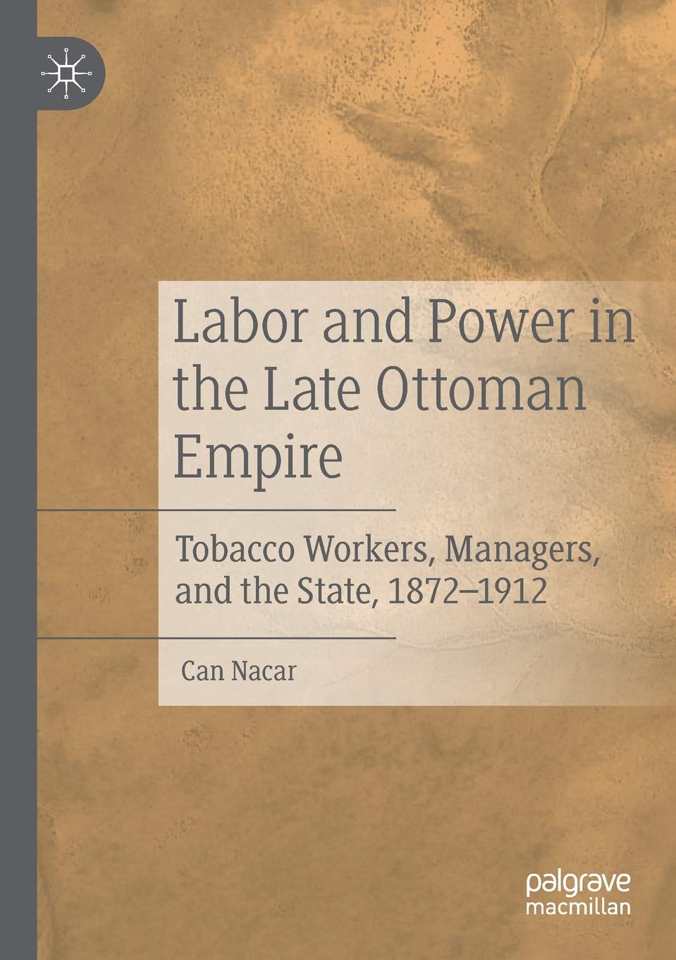 Labor and Power in the Late Ottoman Empire: Tobacco Workers, Managers, and the State, 1872–1912 book