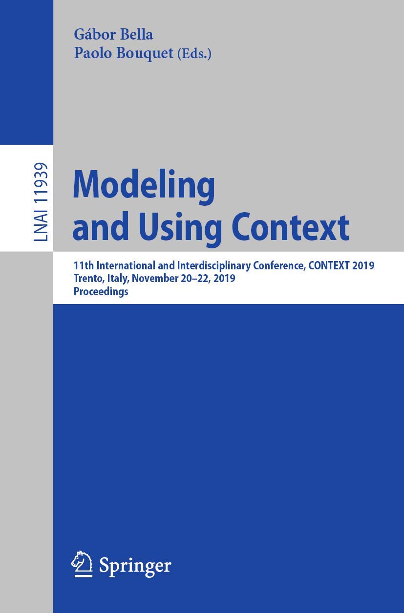 Modeling and Using Context: 11th International and Interdisciplinary Conference, CONTEXT 2019, Trento, Italy, November 20–22, 2019, Proceedings (Lecture Notes in Artificial Intelligence, Band 11939) Computer Science