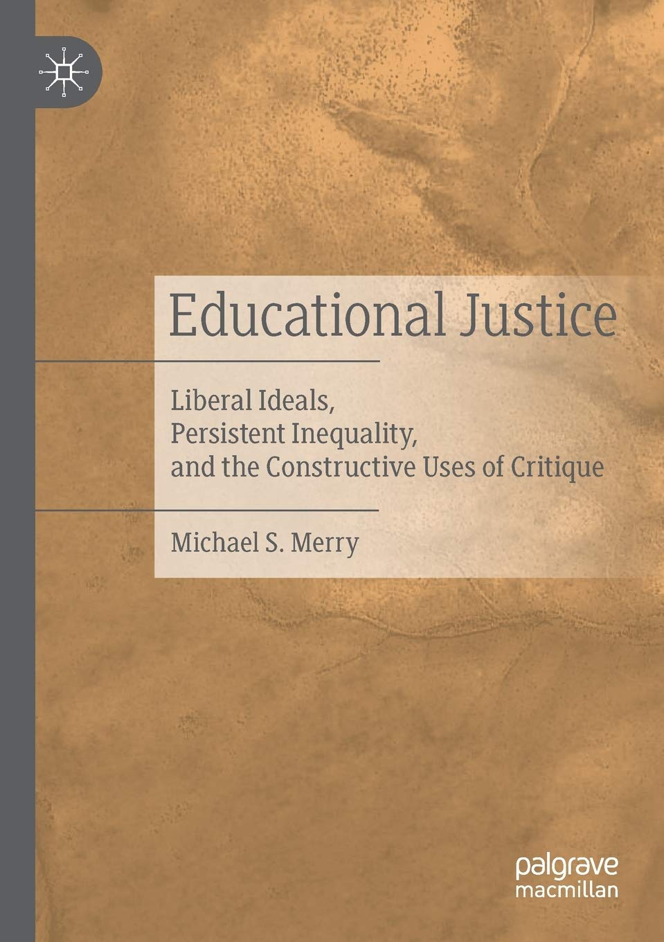 Educational Justice: Liberal Ideals, Persistent Inequality, and the Constructive Uses of Critique book