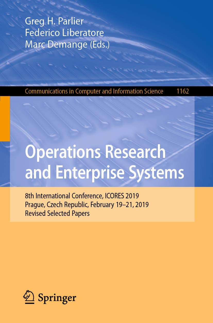 Operations Research and Enterprise Systems: 8th International Conference, ICORES 2019, Prague, Czech Republic, February 19-21, 2019, Revised Selected ... Computer and Information Science, Band 1162) Computer Science