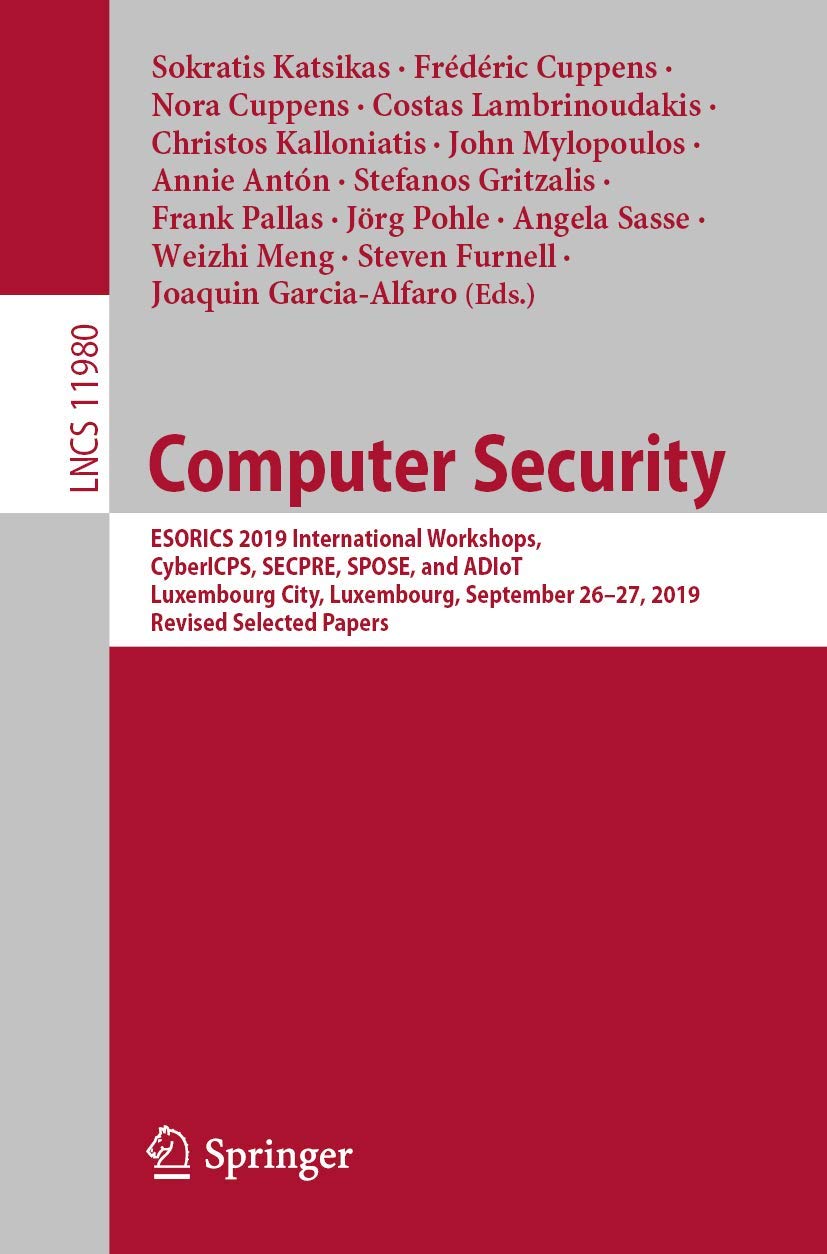 Computer Security: ESORICS 2019 International Workshops, CyberICPS, SECPRE, SPOSE, and ADIoT, Luxembourg City, Luxembourg, September 26–27, 2019 ... Papers (Security and Cryptology, Band 11980) Computer Science