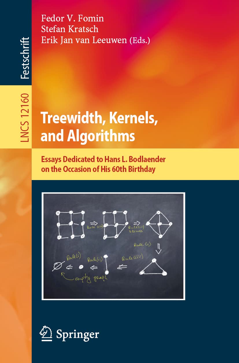Treewidth, Kernels, and Algorithms: Essays Dedicated to Hans L. Bodlaender on the Occasion of His 60th Birthday (Theoretical Computer Science and General Issues, Band 12160) Computer Science