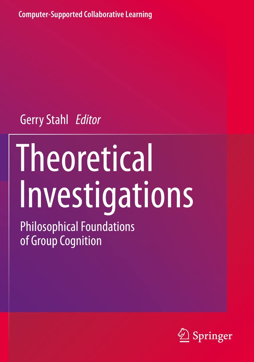 Theoretical Investigations: Philosophical Foundations of Group Cognition (Computer-Supported Collaborative Learning Series, 18, Band 18) Psychology
