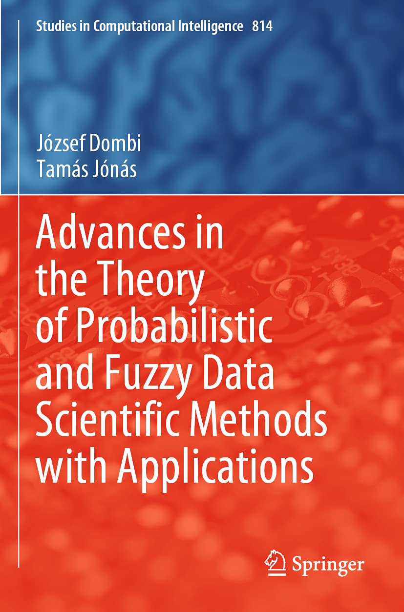 Advances in the Theory of Probabilistic and Fuzzy Data Scientific Methods with Applications (Studies in Computational Intelligence, Band 814) Computer Science