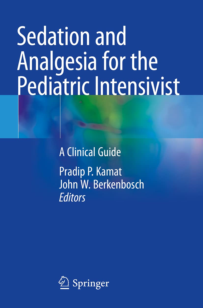Sedation and Analgesia for the Pediatric Intensivist: A Clinical Guide Medicine