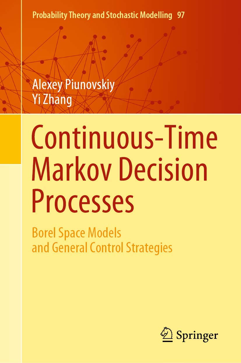 Continuous-Time Markov Decision Processes: Borel Space Models and General Control Strategies (Probability Theory and Stochastic Modelling, 97, Band 97) Computer Science