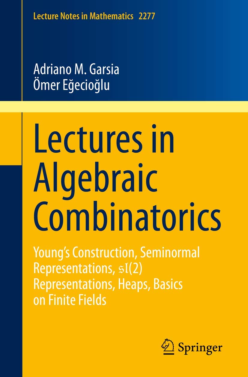 Lectures in Algebraic Combinatorics: Young's Construction, Seminormal Representations, SL(2) Representations, Heaps, Basics on Finite Fields (Lecture Notes in Mathematics, Band 2277) Mathematics