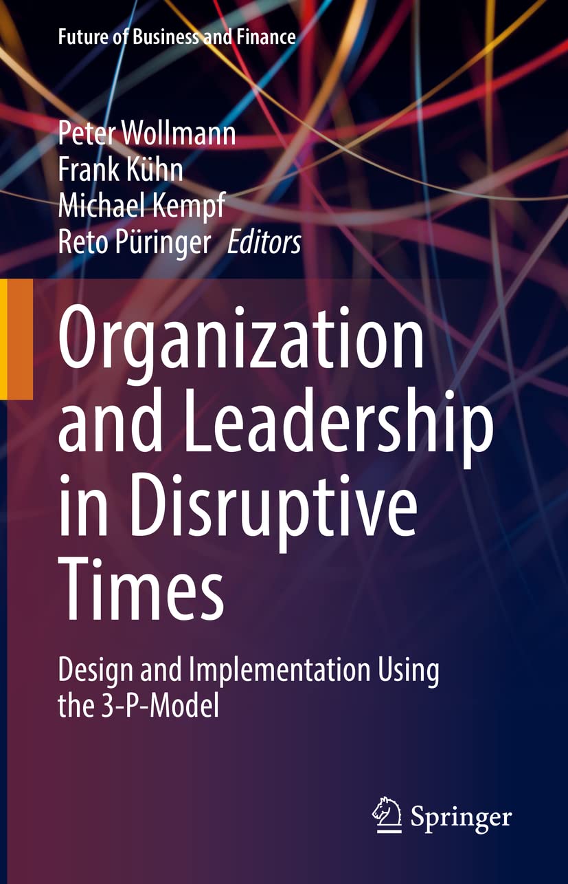 Organization and Leadership in Disruptive Times: Design and Implementation Using the 3-P-Model (Future of Business and Finance) Law